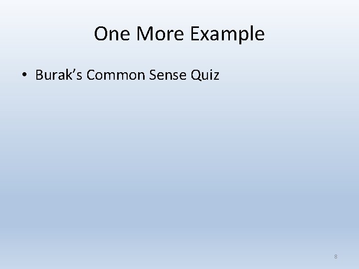 One More Example • Burak’s Common Sense Quiz 8 