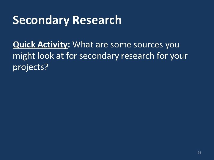 Secondary Research Quick Activity: What are some sources you might look at for secondary