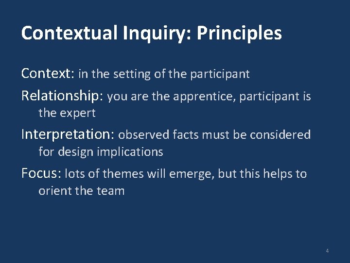 Contextual Inquiry: Principles Context: in the setting of the participant Relationship: you are the