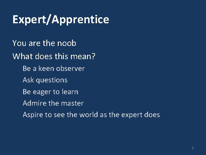 Expert/Apprentice You are the noob What does this mean? Be a keen observer Ask