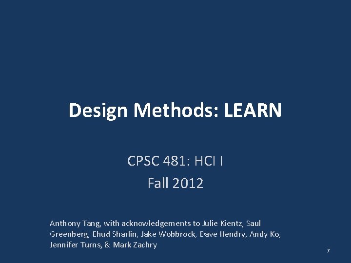 Design Methods: LEARN CPSC 481: HCI I Fall 2012 Anthony Tang, with acknowledgements to