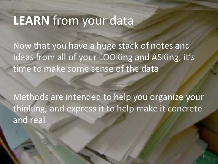 LEARN from your data Now that you have a huge stack of notes and