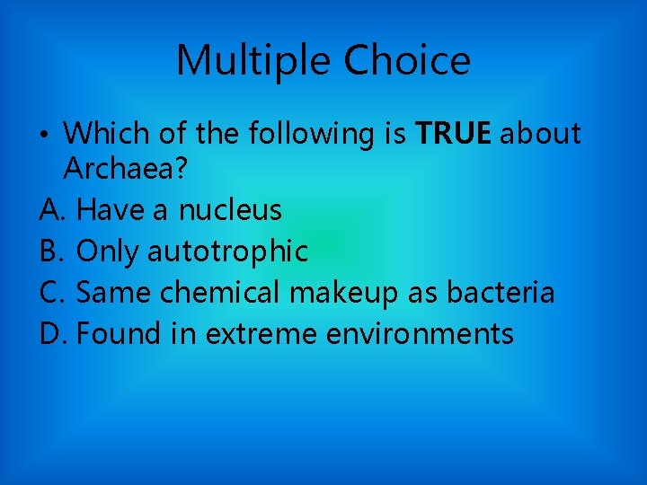 Multiple Choice • Which of the following is TRUE about Archaea? A. Have a