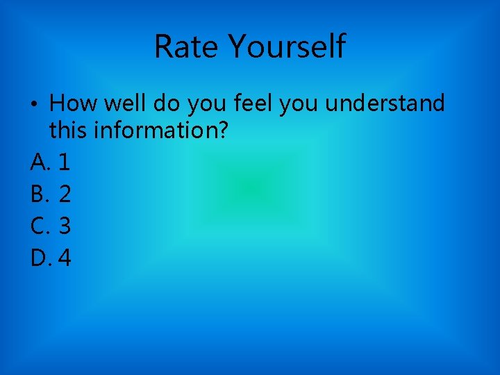 Rate Yourself • How well do you feel you understand this information? A. 1