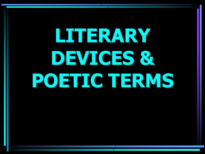 LITERARY DEVICES & POETIC TERMS 