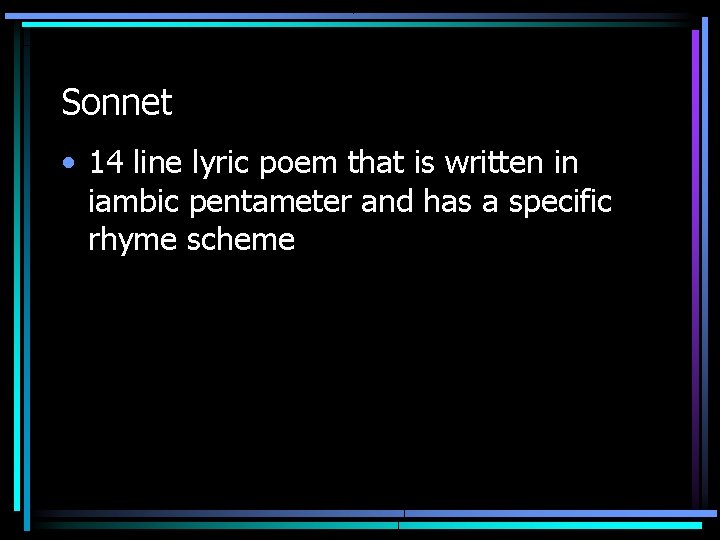 Sonnet • 14 line lyric poem that is written in iambic pentameter and has