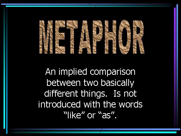 An implied comparison between two basically different things. Is not introduced with the words