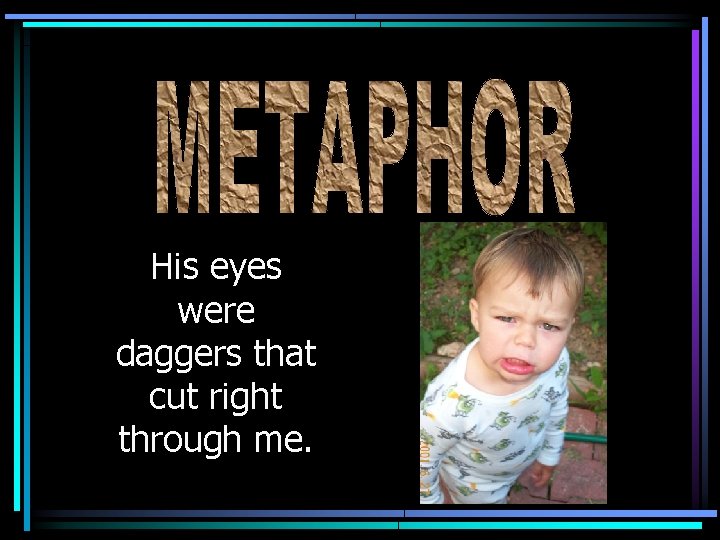 His eyes were daggers that cut right through me. 