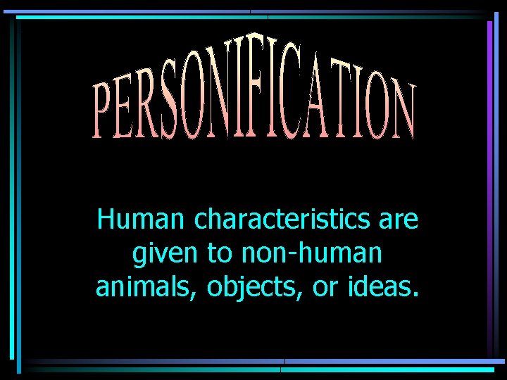 Human characteristics are given to non-human animals, objects, or ideas. 