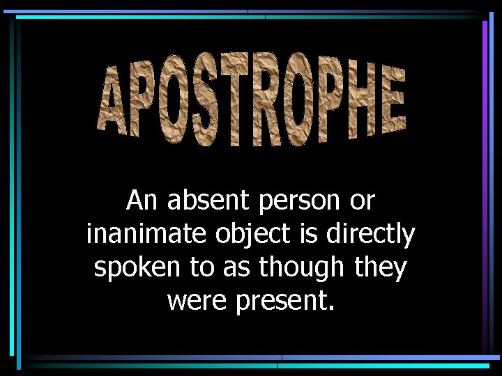 An absent person or inanimate object is directly spoken to as though they were
