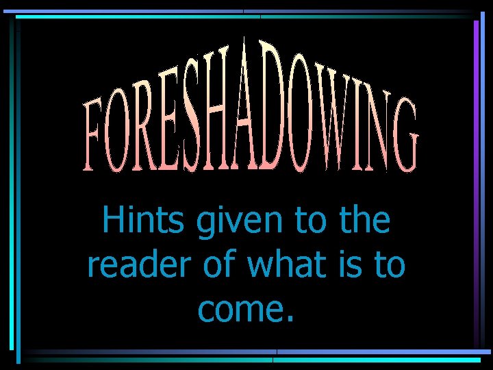 Hints given to the reader of what is to come. 