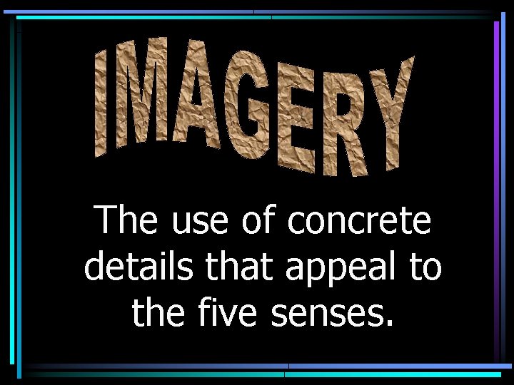 The use of concrete details that appeal to the five senses. 