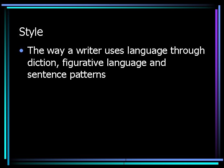 Style • The way a writer uses language through diction, figurative language and sentence