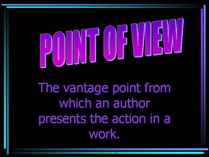 The vantage point from which an author presents the action in a work. 