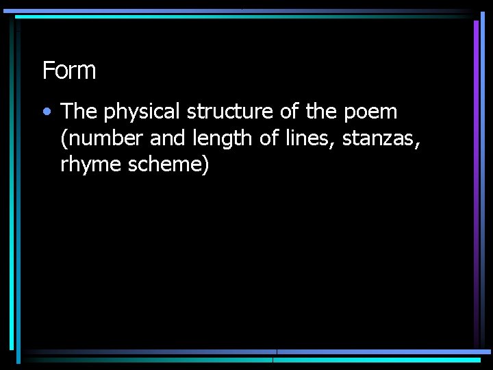 Form • The physical structure of the poem (number and length of lines, stanzas,