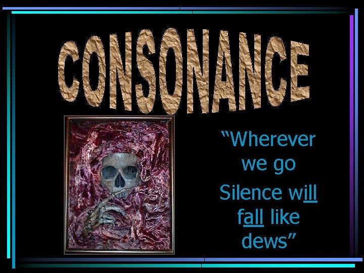 “Wherever we go Silence will fall like dews” 