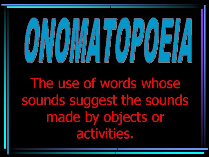 The use of words whose sounds suggest the sounds made by objects or activities.