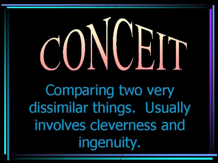 Comparing two very dissimilar things. Usually involves cleverness and ingenuity. 