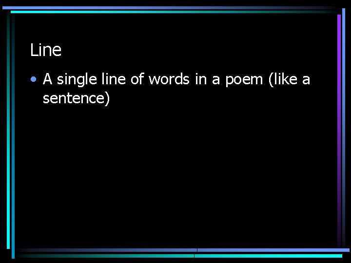 Line • A single line of words in a poem (like a sentence) 