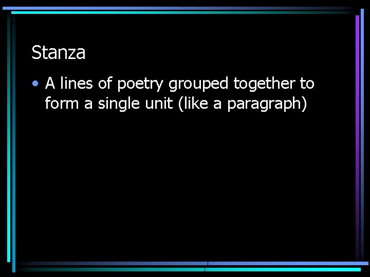 Stanza • A lines of poetry grouped together to form a single unit (like