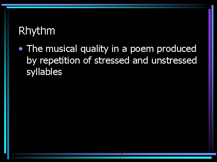 Rhythm • The musical quality in a poem produced by repetition of stressed and
