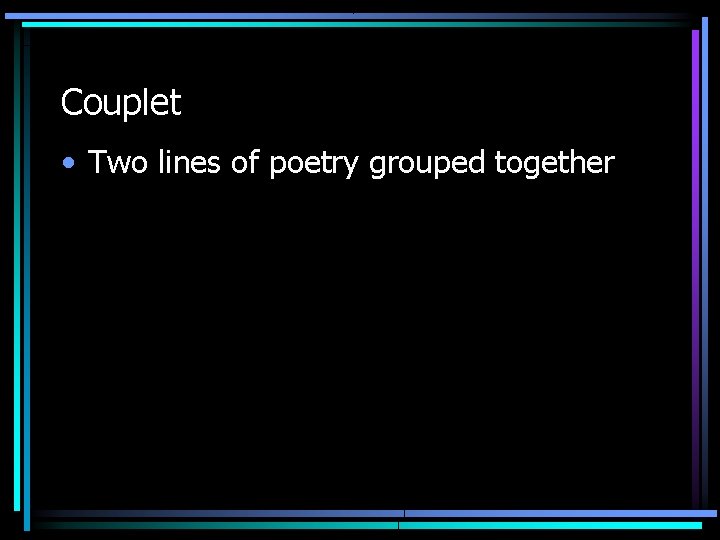 Couplet • Two lines of poetry grouped together 