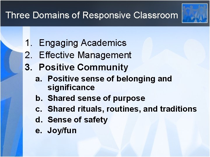 Three Domains of Responsive Classroom 1. Engaging Academics 2. Effective Management 3. Positive Community