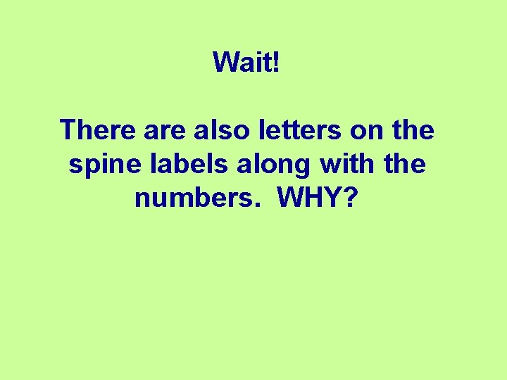 Wait! There also letters on the spine labels along with the numbers. WHY? 