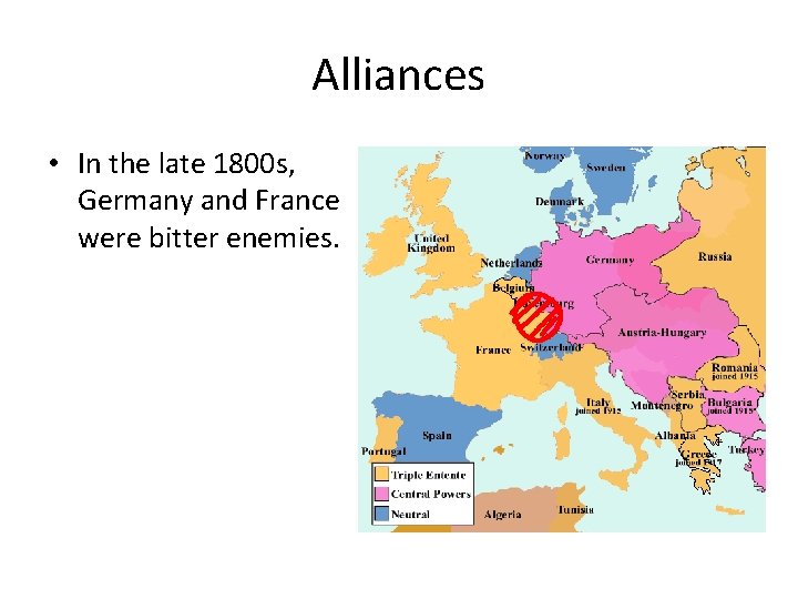 Alliances • In the late 1800 s, Germany and France were bitter enemies. 