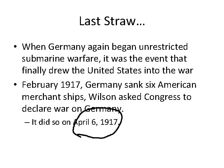 Last Straw… • When Germany again began unrestricted submarine warfare, it was the event