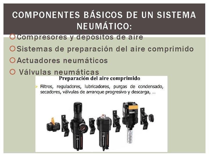 COMPONENTES BÁSICOS DE UN SISTEMA NEUMÁTICO: Compresores y depósitos de aire Sistemas de preparación COMPONENTES BÁSICOS DE UN SISTEMA NEUMÁTICO: Compresores y depósitos de aire Sistemas de preparación