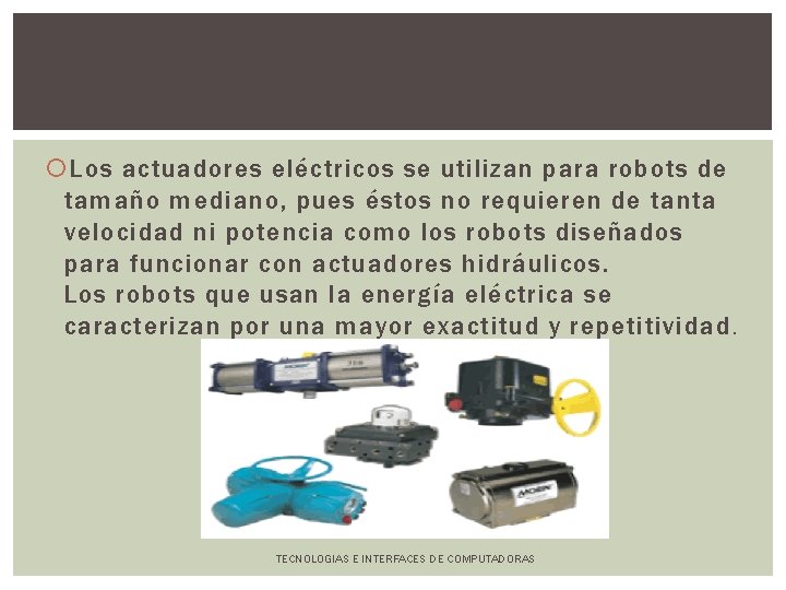  Los actuadores eléctricos se utilizan para robots de tamaño mediano, pues éstos no