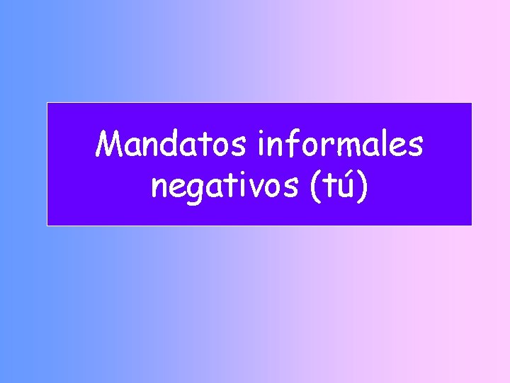 Mandatos informales negativos (tú) 