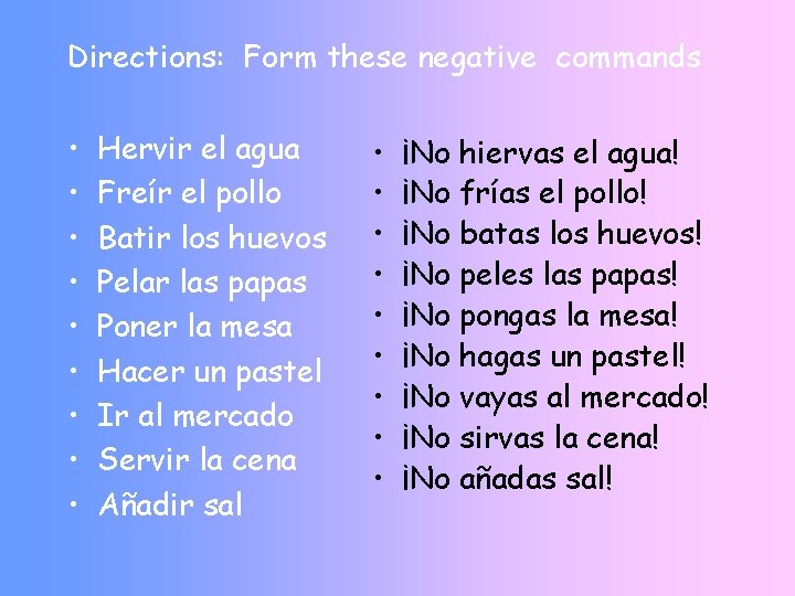 Directions: Form these negative commands • • • Hervir el agua Freír el pollo