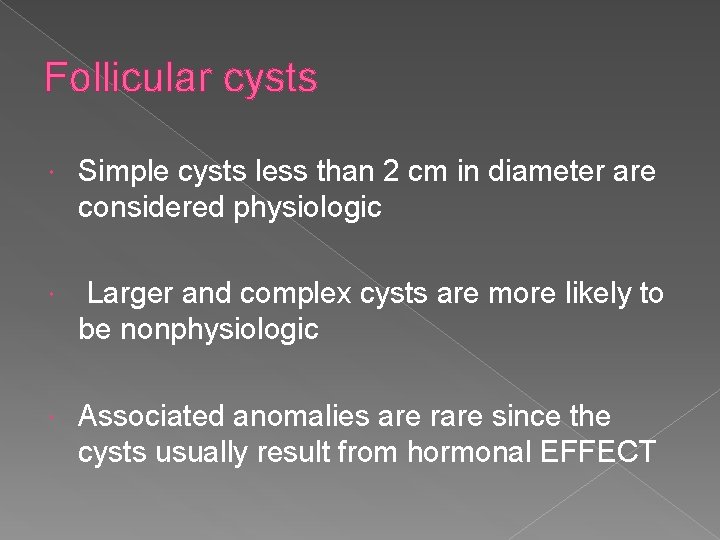 Follicular cysts Simple cysts less than 2 cm in diameter are considered physiologic Larger