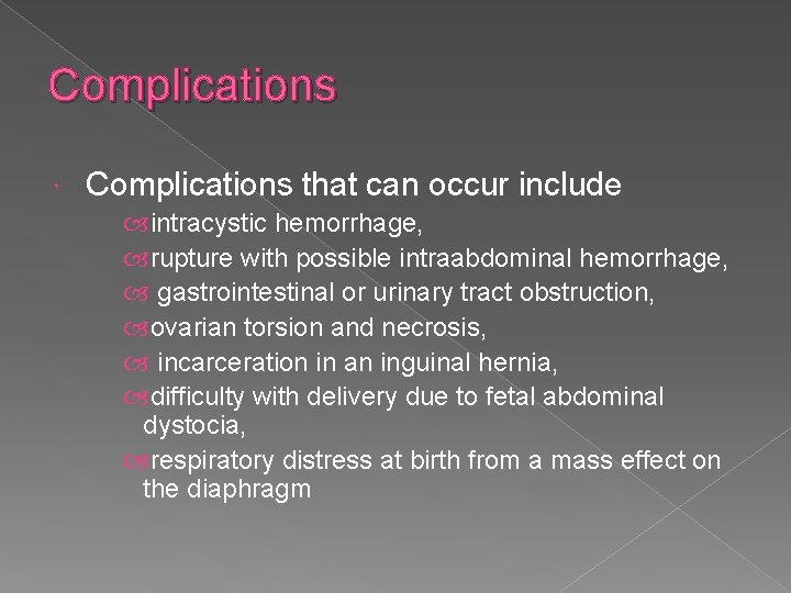 Complications that can occur include intracystic hemorrhage, rupture with possible intraabdominal hemorrhage, gastrointestinal or