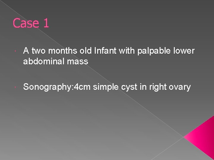 Case 1 A two months old Infant with palpable lower abdominal mass Sonography: 4