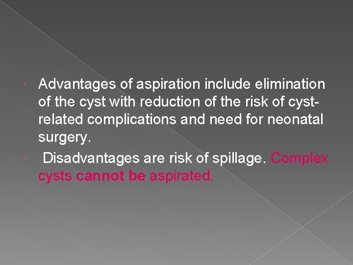 Advantages of aspiration include elimination of the cyst with reduction of the risk of