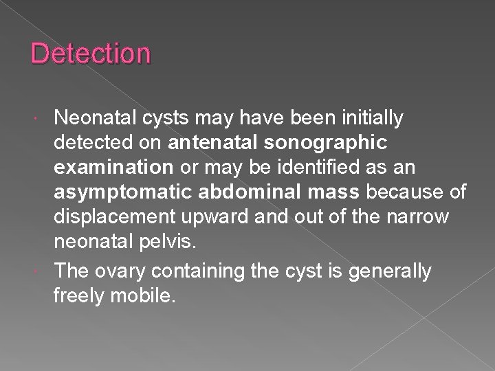 Detection Neonatal cysts may have been initially detected on antenatal sonographic examination or may