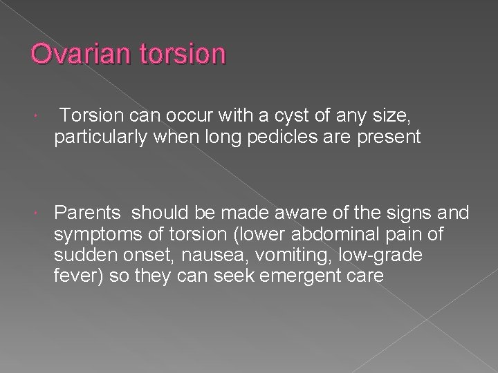 Ovarian torsion Torsion can occur with a cyst of any size, particularly when long