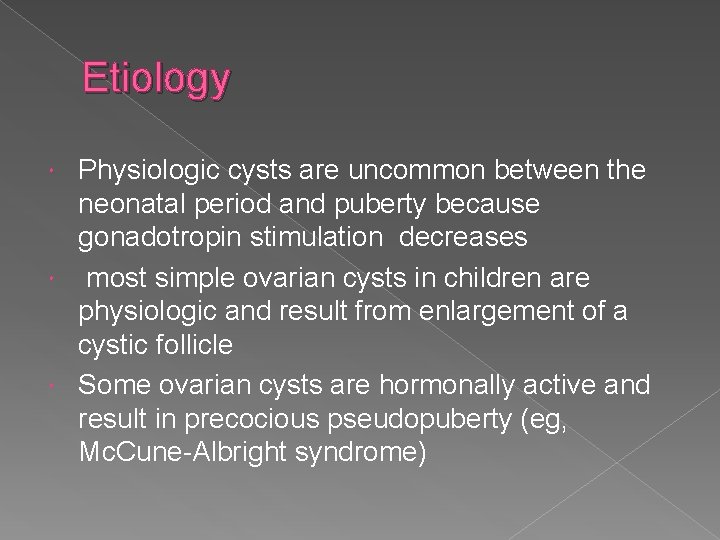 Etiology Physiologic cysts are uncommon between the neonatal period and puberty because gonadotropin stimulation