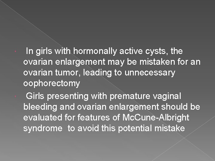 In girls with hormonally active cysts, the ovarian enlargement may be mistaken for an