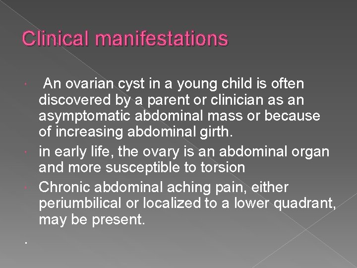 Clinical manifestations An ovarian cyst in a young child is often discovered by a