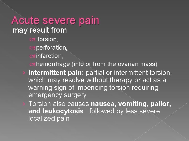 Acute severe pain may result from torsion, perforation, infarction, hemorrhage (into or from the