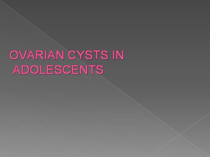 OVARIAN CYSTS IN ADOLESCENTS 