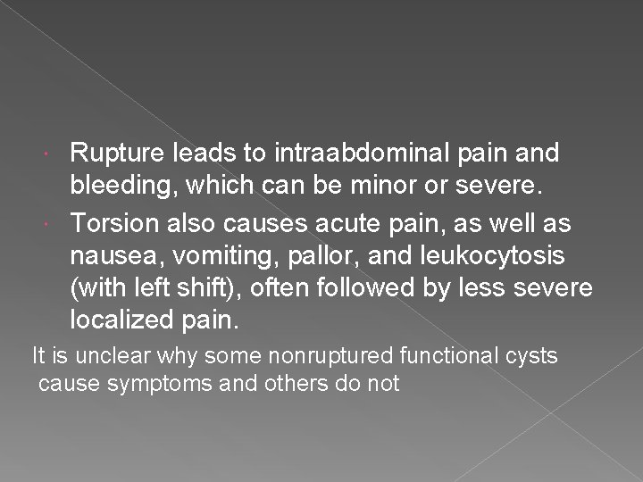 Rupture leads to intraabdominal pain and bleeding, which can be minor or severe. Torsion