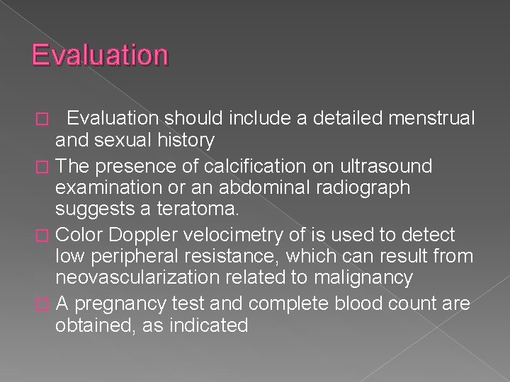 Evaluation should include a detailed menstrual and sexual history � The presence of calcification