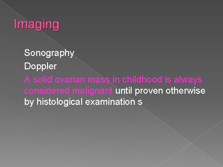 Imaging Sonography Doppler A solid ovarian mass in childhood is always considered malignant until