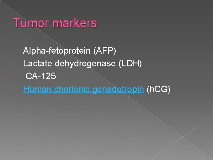 Tumor markers Alpha-fetoprotein (AFP) Lactate dehydrogenase (LDH) CA-125 Human chorionic gonadotropin (h. CG) 