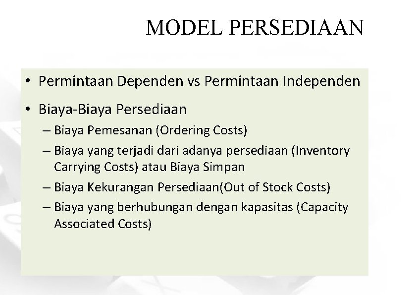 MODEL PERSEDIAAN • Permintaan Dependen vs Permintaan Independen • Biaya-Biaya Persediaan – Biaya Pemesanan